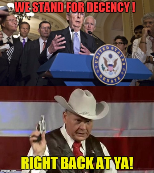 Decency? | WE STAND FOR DECENCY ! RIGHT BACK AT YA! | image tagged in republicans,roy moore | made w/ Imgflip meme maker