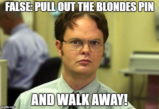 FALSE: PULL OUT THE BLONDES PIN AND WALK AWAY! | made w/ Imgflip meme maker