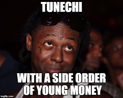 Lil Wayne Meme | TUNECHI; WITH A SIDE ORDER OF YOUNG MONEY | image tagged in memes,lil wayne | made w/ Imgflip meme maker