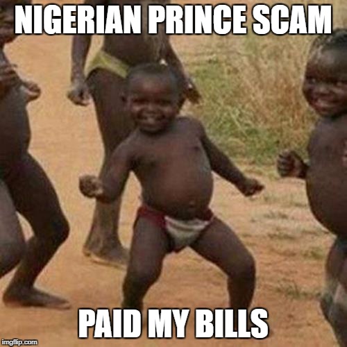 Third World Success Kid Meme | NIGERIAN PRINCE SCAM PAID MY BILLS | image tagged in memes,third world success kid | made w/ Imgflip meme maker