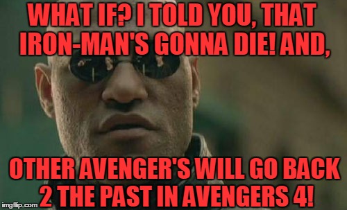 Matrix Morpheus | WHAT IF? I TOLD YOU, THAT IRON-MAN'S GONNA DIE! AND, OTHER AVENGER'S WILL GO BACK 2 THE PAST IN AVENGERS 4! | image tagged in memes,matrix morpheus | made w/ Imgflip meme maker