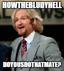 HOWTHEBLUDYHELL DOYOUSDOTHATMATE? | made w/ Imgflip meme maker