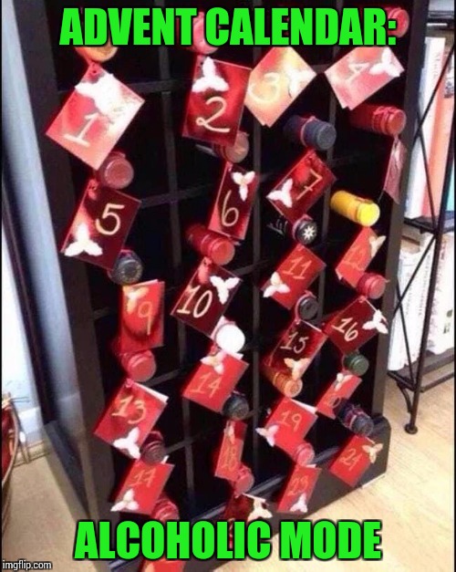 This is the kind of Advent Calendar I can go for | ADVENT CALENDAR:; ALCOHOLIC MODE | image tagged in advent calendar,christmas,pipe_picasso | made w/ Imgflip meme maker