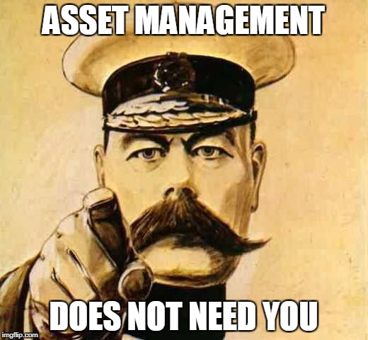 Your Country Needs YOU | ASSET MANAGEMENT; DOES NOT NEED YOU | image tagged in your country needs you | made w/ Imgflip meme maker