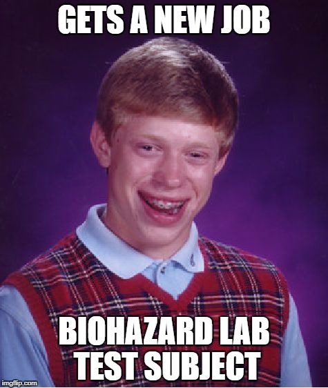 Bad Luck Brian Meme | GETS A NEW JOB BIOHAZARD LAB TEST SUBJECT | image tagged in memes,bad luck brian | made w/ Imgflip meme maker