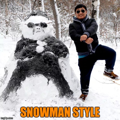 What Snowmen be like in Gangnam ... | SNOWMAN STYLE | image tagged in memes,funny,snowman,gangnam style psy,snowmen,funny dancing | made w/ Imgflip meme maker