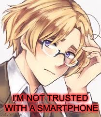 APH Canada | I'M NOT TRUSTED WITH A SMARTPHONE | image tagged in aph canada | made w/ Imgflip meme maker