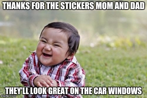 Evil Toddler Meme | THANKS FOR THE STICKERS MOM AND DAD; THEY'LL LOOK GREAT ON THE CAR WINDOWS | image tagged in memes,evil toddler | made w/ Imgflip meme maker