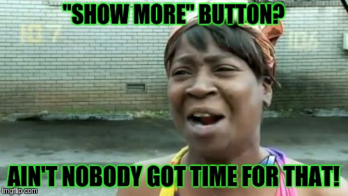 Ain't Nobody Got Time For That Meme | "SHOW MORE" BUTTON? AIN'T NOBODY GOT TIME FOR THAT! | image tagged in memes,aint nobody got time for that | made w/ Imgflip meme maker