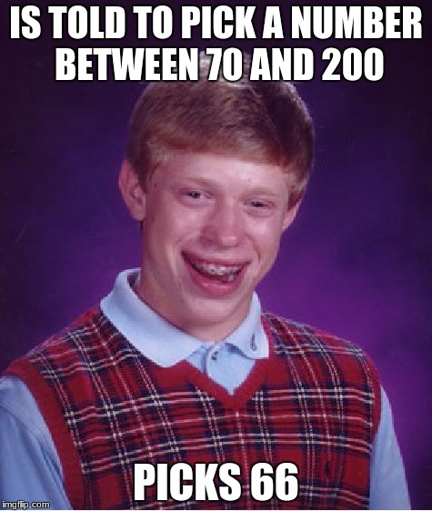 Bad Luck Brian Meme | IS TOLD TO PICK A NUMBER BETWEEN 70 AND 200; PICKS 66 | image tagged in memes,bad luck brian,numbers,lol,funny,meme | made w/ Imgflip meme maker