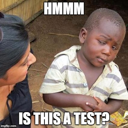 Third World Skeptical Kid Meme | HMMM IS THIS A TEST? | image tagged in memes,third world skeptical kid | made w/ Imgflip meme maker