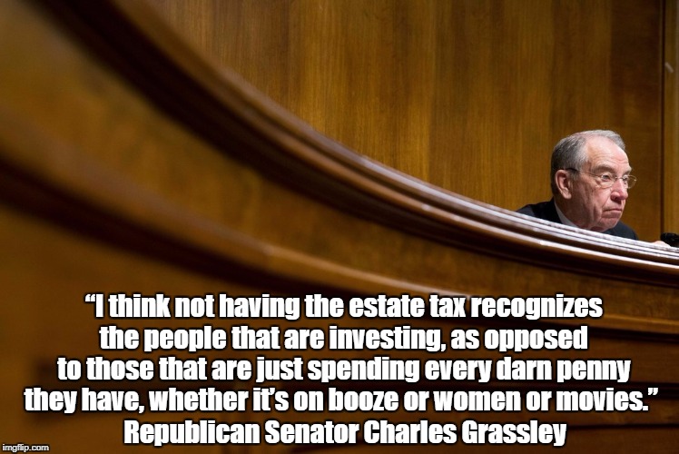 “I think not having the estate tax recognizes the people that are investing, as opposed to those that are just spending every darn penny the | made w/ Imgflip meme maker