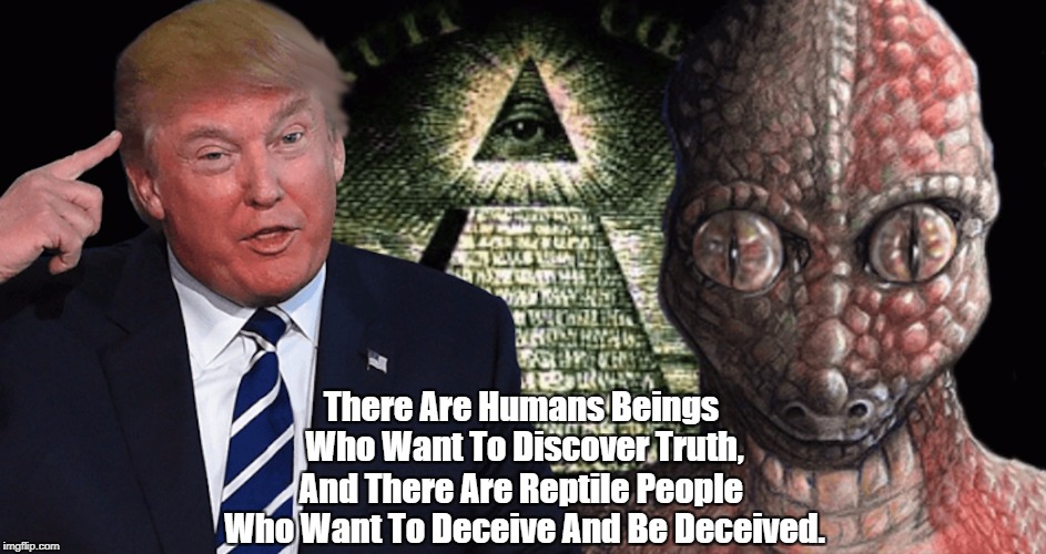 "Human Beings" And "The Reptile People" | There Are Humans Beings Who Want To Discover Truth, And There Are Reptile People Who Want To Deceive And Be Deceived. | image tagged in despicable donald,lord of the lies,deplorable donald,dishonorable donald,devious donald,reptile people | made w/ Imgflip meme maker