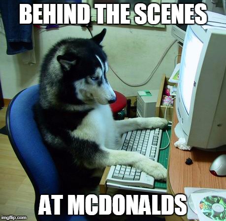 I Have No Idea What I Am Doing | BEHIND THE SCENES; AT MCDONALDS | image tagged in memes,i have no idea what i am doing | made w/ Imgflip meme maker