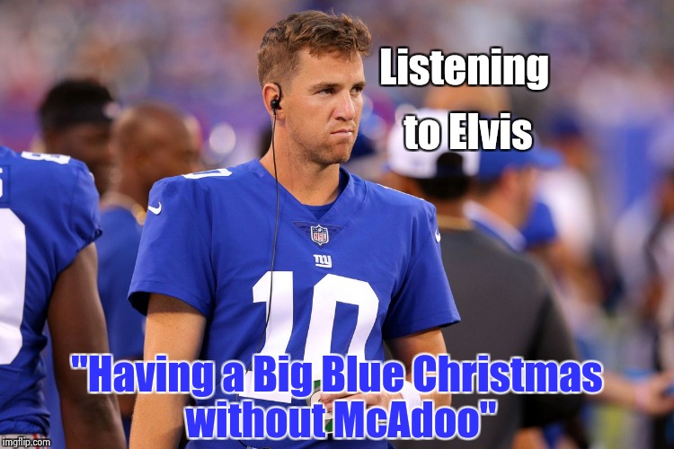 It just popped into his head | Listening; to Elvis; "Having a Big Blue Christmas without McAdoo" | image tagged in eli manning,you're fired,coach | made w/ Imgflip meme maker