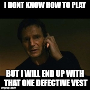 Liam Neeson Taken Meme | I DONT KNOW HOW TO PLAY; BUT I WILL END UP WITH THAT ONE DEFECTIVE VEST | image tagged in memes,liam neeson taken | made w/ Imgflip meme maker