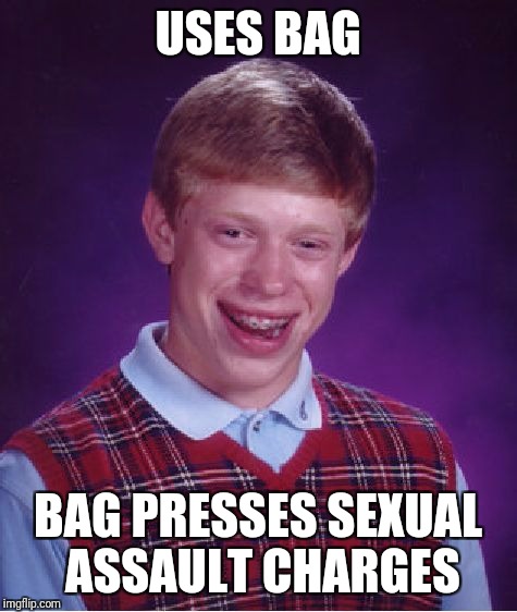 Bad Luck Brian Meme | USES BAG BAG PRESSES SEXUAL ASSAULT CHARGES | image tagged in memes,bad luck brian | made w/ Imgflip meme maker