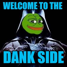 Pepe the frog | WELCOME TO THE; DANK SIDE | image tagged in dank side,star wars pepe,welcome to the dank side,pepe the frog,memes | made w/ Imgflip meme maker