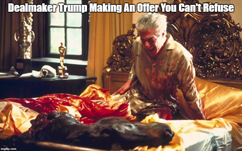 Dealmaker Trump Making An Offer You Can't Refuse | made w/ Imgflip meme maker