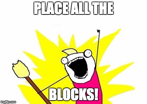 Then mine 'em all! | PLACE ALL THE; BLOCKS! | image tagged in memes,x all the y,minecraft | made w/ Imgflip meme maker