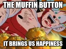 muffin button | THE MUFFIN BUTTON; IT BRINGS US HAPPINESS | image tagged in it's over 9000 | made w/ Imgflip meme maker