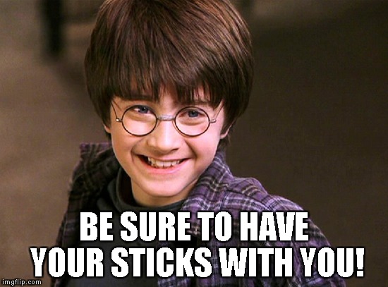 BE SURE TO HAVE YOUR STICKS WITH YOU! | made w/ Imgflip meme maker