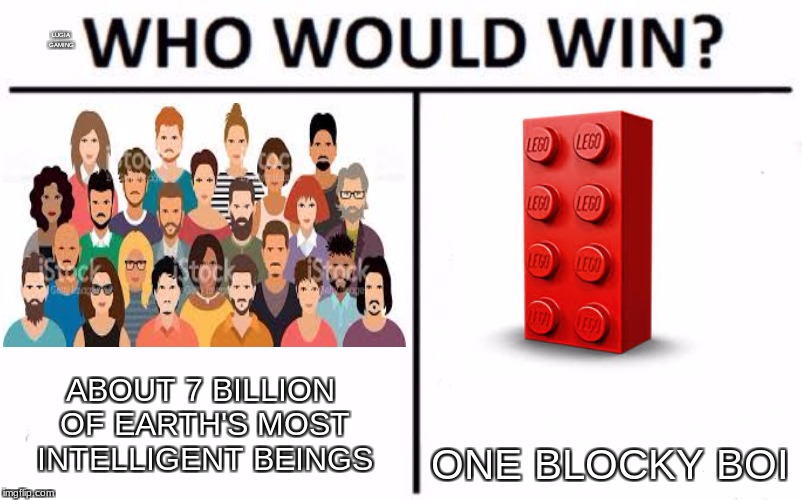 I'll go for my blocky boi | LUGIA GAMING; ONE BLOCKY BOI; ABOUT 7 BILLION OF EARTH'S MOST INTELLIGENT BEINGS | image tagged in who would win | made w/ Imgflip meme maker