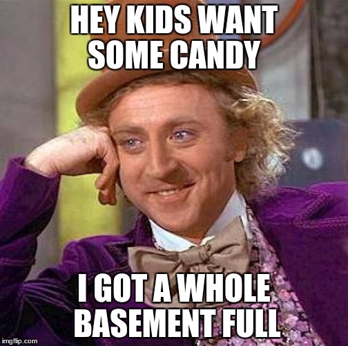 Creepy Condescending Wonka | HEY KIDS WANT SOME CANDY; I GOT A WHOLE BASEMENT FULL | image tagged in memes,creepy condescending wonka | made w/ Imgflip meme maker
