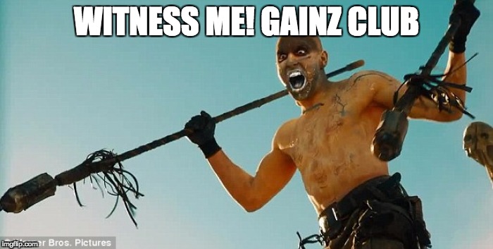 Witness Me! Valhalla! | WITNESS ME! GAINZ CLUB | image tagged in witness me valhalla | made w/ Imgflip meme maker