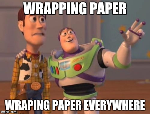 X, X Everywhere | WRAPPING PAPER; WRAPING PAPER EVERYWHERE | image tagged in memes,x x everywhere | made w/ Imgflip meme maker