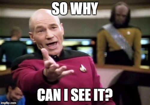 Picard Wtf Meme | SO WHY CAN I SEE IT? | image tagged in memes,picard wtf | made w/ Imgflip meme maker