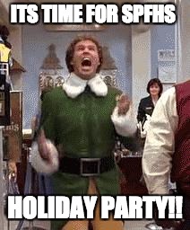 Buddy The Elf | ITS TIME FOR SPFHS; HOLIDAY PARTY!! | image tagged in buddy the elf | made w/ Imgflip meme maker