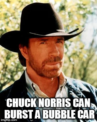 Chuck Norris Meme | CHUCK NORRIS CAN BURST A BUBBLE CAR | image tagged in memes,chuck norris | made w/ Imgflip meme maker