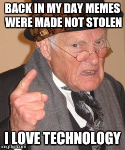 Back In My Day Meme | BACK IN MY DAY MEMES WERE MADE NOT STOLEN; I LOVE TECHNOLOGY | image tagged in memes,back in my day,scumbag | made w/ Imgflip meme maker