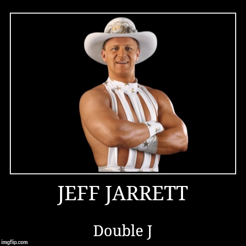 Jeff Jarrett | image tagged in demotivationals,wwe | made w/ Imgflip demotivational maker