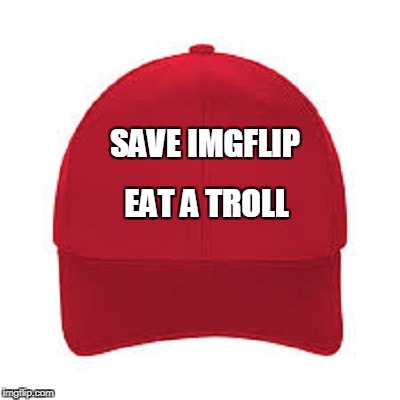SAVE IMGFLIP EAT A TROLL | made w/ Imgflip meme maker