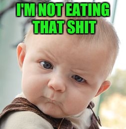 Skeptical Baby Meme | I'M NOT EATING THAT SHIT | image tagged in memes,skeptical baby | made w/ Imgflip meme maker