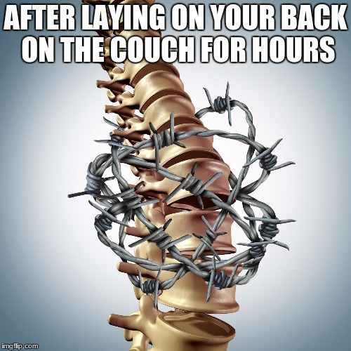 Back Pain | AFTER LAYING ON YOUR BACK ON THE COUCH FOR HOURS | image tagged in back pain | made w/ Imgflip meme maker