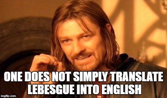 One Does Not Simply Meme | ONE DOES NOT SIMPLY TRANSLATE LEBESGUE INTO ENGLISH | image tagged in memes,one does not simply | made w/ Imgflip meme maker