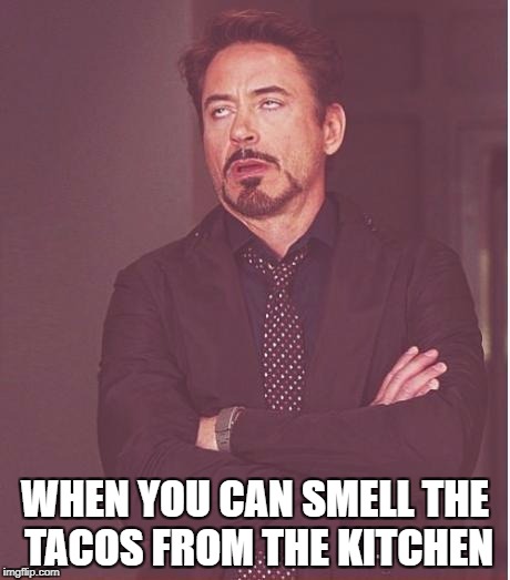 Face You Make Robert Downey Jr | WHEN YOU CAN SMELL THE TACOS FROM THE KITCHEN | image tagged in memes,face you make robert downey jr | made w/ Imgflip meme maker