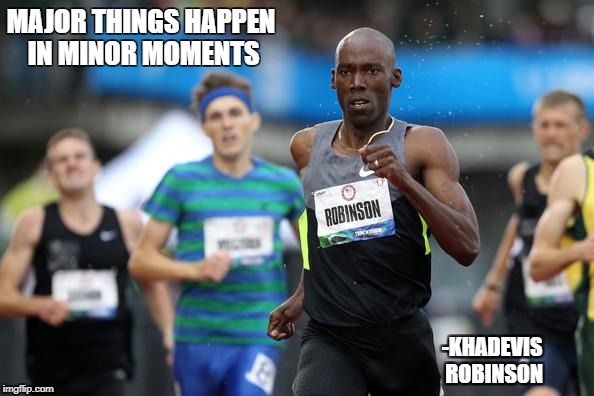 MAJOR THINGS HAPPEN IN MINOR MOMENTS; -KHADEVIS ROBINSON | image tagged in focus | made w/ Imgflip meme maker