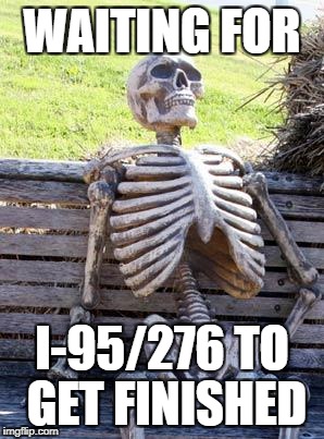 Waiting Skeleton Meme | WAITING FOR; I-95/276 TO GET FINISHED | image tagged in memes,waiting skeleton | made w/ Imgflip meme maker