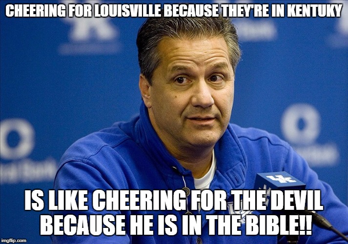 CHEERING FOR LOUISVILLE BECAUSE THEY'RE IN KENTUCKY | CHEERING FOR LOUISVILLE BECAUSE THEY'RE IN KENTUKY; IS LIKE CHEERING FOR THE DEVIL BECAUSE HE IS IN THE BIBLE!! | image tagged in wildcats | made w/ Imgflip meme maker