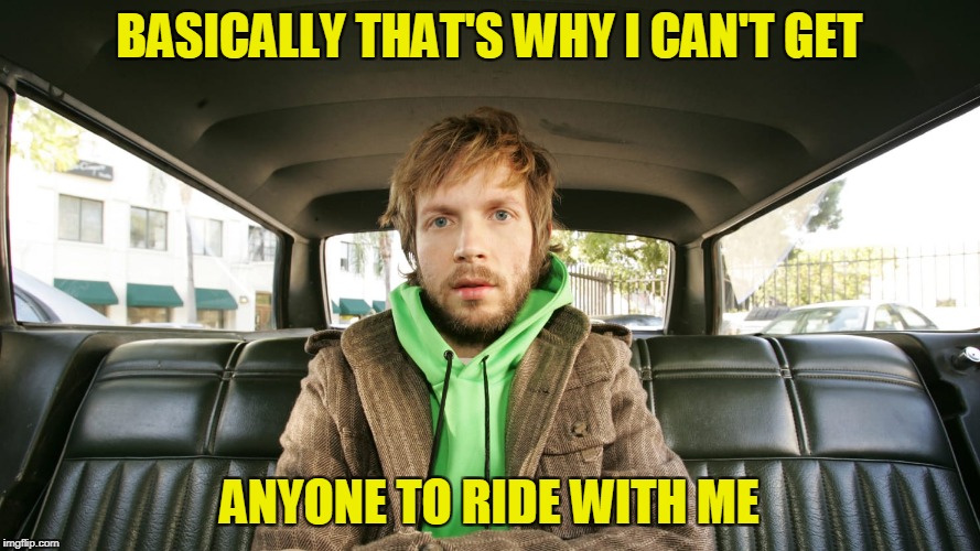BASICALLY THAT'S WHY I CAN'T GET ANYONE TO RIDE WITH ME | made w/ Imgflip meme maker