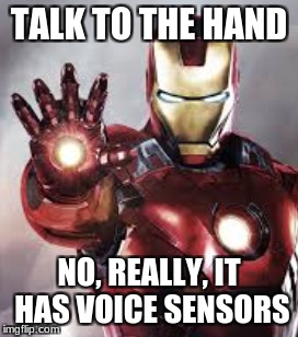 TALK TO THE HAND; NO, REALLY, IT HAS VOICE SENSORS | image tagged in iron man,funny,funny memes | made w/ Imgflip meme maker