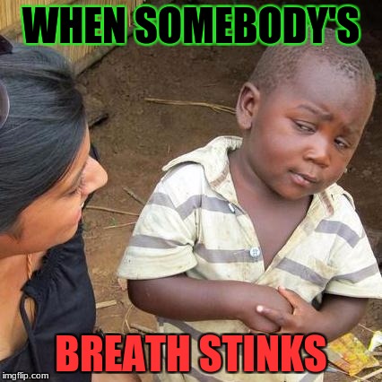 Third World Skeptical Kid Meme | WHEN SOMEBODY'S; BREATH STINKS | image tagged in memes,third world skeptical kid | made w/ Imgflip meme maker