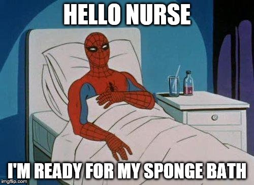 Spiderman Hospital Meme | HELLO NURSE; I'M READY FOR MY SPONGE BATH | image tagged in memes,spiderman hospital,spiderman | made w/ Imgflip meme maker