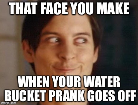 Spiderman Peter Parker Meme | THAT FACE YOU MAKE; WHEN YOUR WATER BUCKET PRANK GOES OFF | image tagged in memes,spiderman peter parker | made w/ Imgflip meme maker