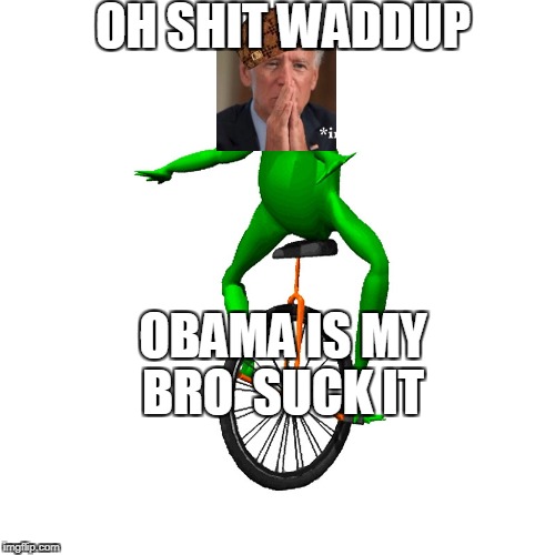 dat biden | OH SHIT WADDUP; OBAMA IS MY BRO 
SUCK IT | image tagged in biden obama,dat boi | made w/ Imgflip meme maker