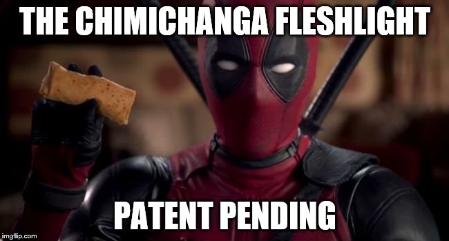 deadpool chim | THE CHIMICHANGA FLESHLIGHT; PATENT PENDING | image tagged in deadpool chim | made w/ Imgflip meme maker